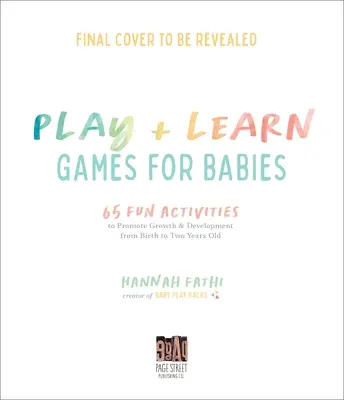 Activités ludiques et éducatives pour les bébés : 65 façons simples de favoriser la croissance et le développement de la naissance à l'âge de deux ans - Play & Learn Activities for Babies: 65 Simple Ways to Promote Growth and Development from Birth to Two Years Old