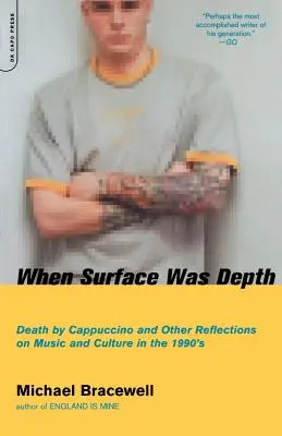 Quand la surface était la profondeur : Death by Cappuccino and Other Reflections on Music and Culture in the 1990s (La mort par le cappuccino et autres réflexions sur la musique et la culture dans les années 1990) - When Surface Was Depth: Death by Cappuccino and Other Reflections on Music and Culture in the 1990s