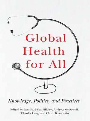 La santé mondiale pour tous : Connaissances, politiques et pratiques - Global Health for All: Knowledge, Politics, and Practices