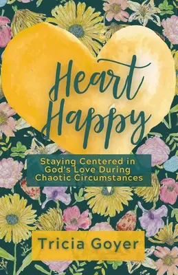 Un cœur heureux : Rester centré sur l'amour de Dieu dans des circonstances chaotiques - Heart Happy: Staying Centered in God's Love Through Chaotic Circumstances