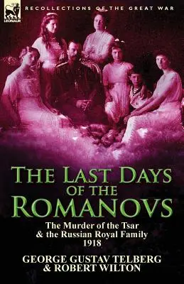 Les derniers jours des Romanov : L'assassinat du tsar et de la famille royale russe, 1918 - The Last Days of the Romanovs: The Murder of the Tsar & the Russian Royal Family, 1918