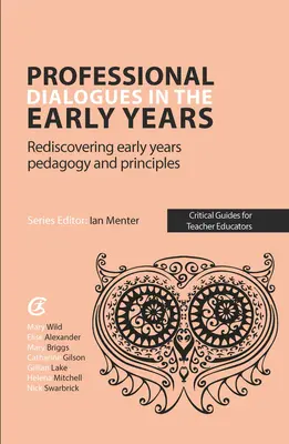 Dialogues professionnels dans la petite enfance - Redécouvrir la pédagogie et les principes de la petite enfance - Professional Dialogues in the Early Years - Rediscovering early years pedagogy and principles