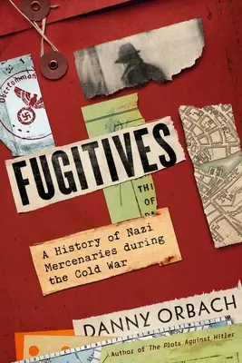 Fugitifs : L'histoire des mercenaires nazis pendant la guerre froide - Fugitives: A History of Nazi Mercenaries During the Cold War