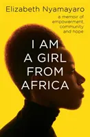 Je suis une fille d'Afrique - Un mémoire sur l'autonomisation, la communauté et l'espoir - I Am A Girl From Africa - A memoir of empowerment, community and hope