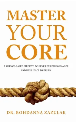 Maîtrisez votre cœur : Un guide scientifique pour atteindre des performances de pointe et résister aux blessures - Master Your Core: A Science-Based Guide to Achieve Peak Performance and Resilience to Injury