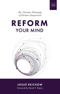 Reform Your Mind : La philosophie de Herman Dooyeweerd - Reform Your Mind: The Philosophy of Herman Dooyeweerd