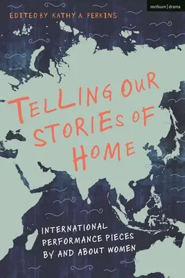 Telling Our Stories of Home : International Performance Pieces by and about Women (en anglais) - Telling Our Stories of Home: International Performance Pieces by and about Women