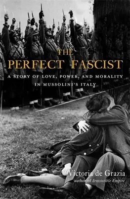 Le parfait fasciste : Une histoire d'amour, de pouvoir et de morale dans l'Italie de Mussolini - The Perfect Fascist: A Story of Love, Power, and Morality in Mussolini's Italy