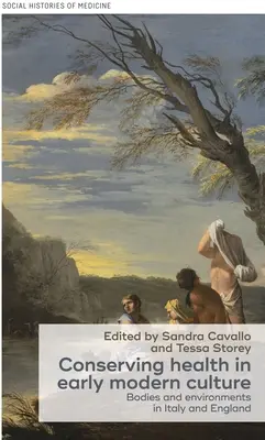 Conserver la santé dans la culture du début de l'ère moderne : Corps et environnements en Italie et en Angleterre - Conserving Health in Early Modern Culture: Bodies and Environments in Italy and England
