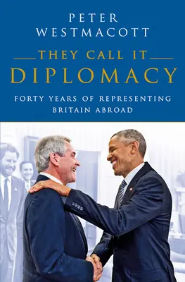 Ils appellent ça de la diplomatie : Quarante ans de représentation de la Grande-Bretagne à l'étranger - They Call It Diplomacy: Forty Years of Representing Britain Abroad