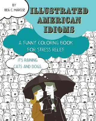 Les Idioms américains illustrés - Un livre de coloriage amusant pour soulager le stress : Un livre de coloriage pour les adultes et les adolescents avec des illustrations amusantes. - Illustrated American Idioms - A Funny Coloring Book for Stress Relief: A coloring book suitable for both grownups and teenagers with funny illustratio