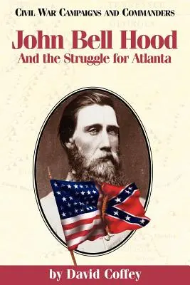 John Bell Hood : et la lutte pour Atlanta - John Bell Hood: And the Struggle for Atlanta