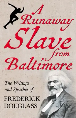 Un esclave en fuite de Baltimore : Les écrits et les discours de Frederick Douglass - A Runaway Slave from Baltimore: The Writings and Speeches of Frederick Douglass