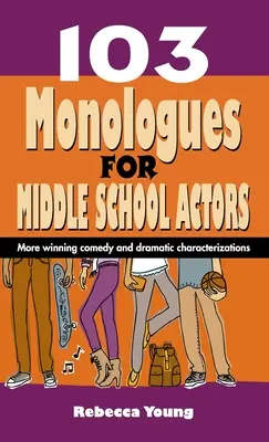 103 Monologues pour les acteurs de l'école secondaire : Plus de comédie gagnante et de caractérisation dramatique - 103 Monologues for Middle School Actors: More Winning Comedy and Dramatic Characterizations