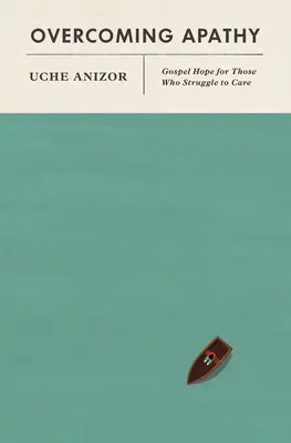 Vaincre l'apathie : L'espoir de l'Évangile pour ceux qui luttent pour s'occuper d'autrui - Overcoming Apathy: Gospel Hope for Those Who Struggle to Care