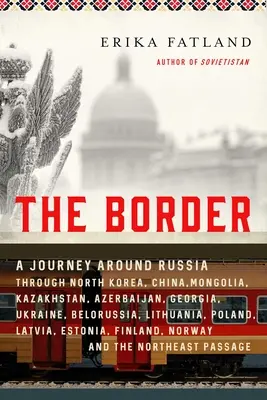 La frontière : Un voyage autour de la Russie à travers la Corée du Nord, la Chine, la Mongolie, le Kazakhstan, l'Azerbaïdjan, la Géorgie, l'Ukraine, la Biélorussie, la Lituanie et l'Ukraine. - The Border: A Journey Around Russia Through North Korea, China, Mongolia, Kazakhstan, Azerbaijan, Georgia, Ukraine, Belarus, Lithu