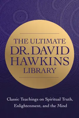 La sagesse du Dr David R. Hawkins : Enseignements classiques sur la vérité spirituelle et l'illumination - The Wisdom of Dr. David R. Hawkins: Classic Teachings on Spiritual Truth and Enlightenment