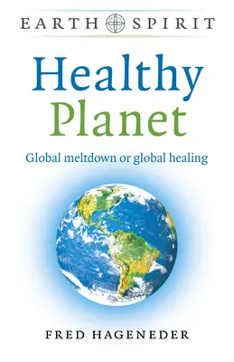 Planète saine : L'effondrement global ou la guérison globale - Healthy Planet: Global Meltdown or Global Healing