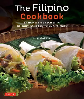 Le livre de cuisine philippin : 85 recettes maison pour ravir votre famille et vos amis - The Filipino Cookbook: 85 Homestyle Recipes to Delight Your Family and Friends