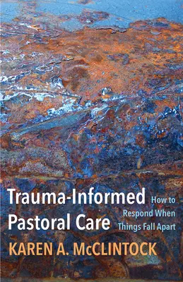 Les soins pastoraux fondés sur les traumatismes : comment réagir quand tout s'écroule - Trauma-Informed Pastoral Care: How to Respond When Things Fall Apart