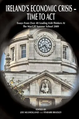 La crise économique irlandaise - Il est temps d'agir.. : Essais de plus de 40 éminents penseurs irlandais à l'université d'été Macgill 2009 - Ireland's Economic Crisis - Time to Act.: Essays from Over 40 Leading Irish Thinkers at the Macgill Summer School 2009