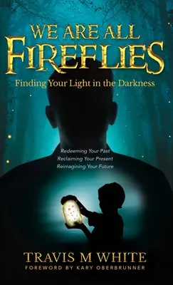 Nous sommes tous des lucioles : Trouver sa lumière dans l'obscurité - We Are All Fireflies: Finding Your Light in the Darkness