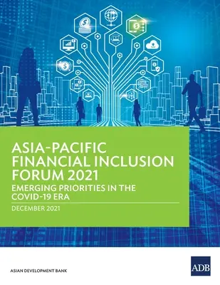 Forum sur l'inclusion financière en Asie-Pacifique 2021 : Priorités émergentes à l'ère COVID-19 - Asia-Pacific Financial Inclusion Forum 2021: Emerging Priorities in the COVID-19 Era