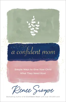 Une maman confiante : Des moyens simples pour donner à votre enfant ce dont il a le plus besoin - A Confident Mom: Simple Ways to Give Your Child What They Need Most