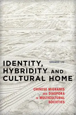 Identité, hybridité et foyer culturel : Migrants chinois et diaspora dans les sociétés multiculturelles - Identity, Hybridity and Cultural Home: Chinese Migrants and Diaspora in Multicultural Societies