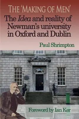 L'idée et la réalité de l'université de Newman à Oxford et à Dublin. - The 'Making of Men'. the Idea and Reality of Newman's University in Oxford and Dublin