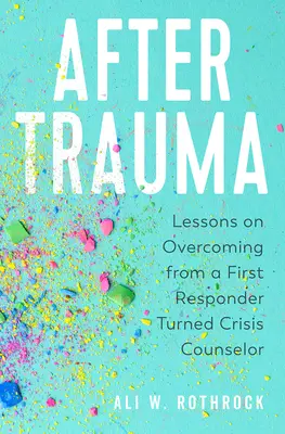 Après le traumatisme : Leçons de dépassement d'un secouriste devenu conseiller en situation de crise - After Trauma: Lessons on Overcoming from a First Responder Turned Crisis Counselor