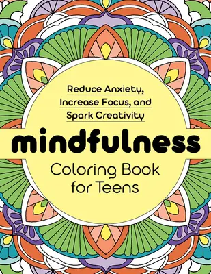 Livre de coloriage de la pleine conscience pour les adolescents : Réduire l'anxiété, augmenter la concentration et stimuler la créativité - Mindfulness Coloring Book for Teens: Reduce Anxiety, Increase Focus, and Spark Creativity