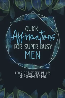 Affirmations rapides pour les hommes super occupés : Un livre d'affirmations positives pour les garçons asiatiques - Quick Affirmations for Super Busy Men: A to Z of Easy Pick-Me-Ups for Not-So-Easy Days