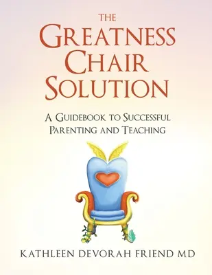 La solution de la chaise Greatness : Un guide pour une parentalité et un enseignement réussis - The Greatness Chair Solution: A Guidebook to Successful Parenting and Teaching