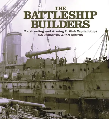 Battleship Builders - La construction et l'armement des navires de guerre britanniques - Battleship Builders - Constructing and Arming British Capital Ships