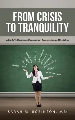 De la crise à la tranquillité : A Guide To Classroom : Gestion, organisation et discipline de la classe - From Crisis To Tranquility: A Guide To Classroom: Management Organization And Discipline