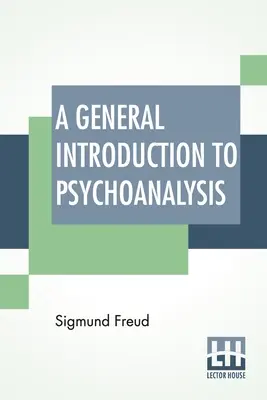 Introduction générale à la psychanalyse : Traduction autorisée avec une préface de G. Stanley Hall - A General Introduction To Psychoanalysis: Authorized Translation With A Preface By G. Stanley Hall