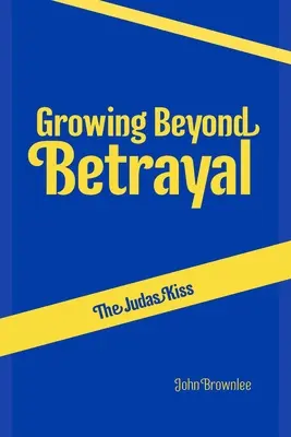 Le baiser de Judas : grandir au-delà de la trahison - The Judas Kiss: Growing Beyond Betrayal