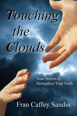 Toucher les nuages : Des histoires vraies pour renforcer votre foi - Touching the Clouds: True Stories to Strengthen Your Faith