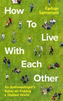 Comment vivre les uns avec les autres - Notes d'un anthropologue sur le partage d'un monde divisé - How To Live With Each Other - An Anthropologist's Notes on Sharing a Divided World