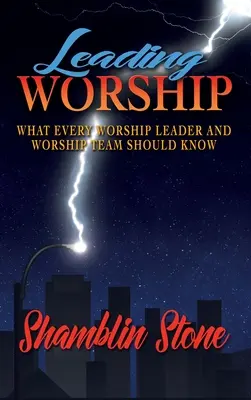 Diriger l'adoration : Ce que tout responsable et toute équipe de louange devraient savoir - Leading Worship: What Every Worship Leader and Worship Team Should Know