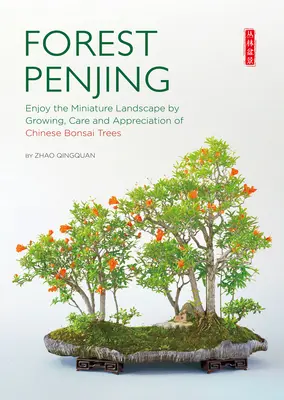 Penjing en forêt : Le paysage miniature par la culture, l'entretien et l'appréciation des bonsaïs chinois - Forest Penjing: Enjoy the Miniature Landscape by Growing, Care and Appreciation of Chinese Bonsai Trees