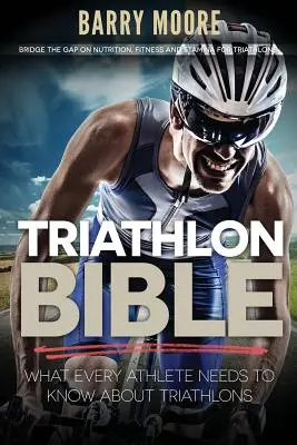 La Bible du Triathlon : Ce que tout athlète doit savoir sur le triathlon : Combler les lacunes en matière de nutrition, de condition physique et d'endurance pour les triathlons - Triathlon Bible: What Every Athlete Needs To Know About Triathlons: Bridge the Gap on Nutrition, Fitness and Stamina for Triathlons