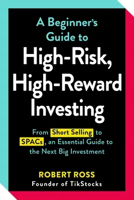 Un guide pour les débutants sur l'investissement à haut risque et à haut rendement : Des crypto-monnaies aux ventes à découvert en passant par les Spacs et les Nfts, un guide essentiel pour la prochaine grande crise financière. - A Beginner's Guide to High-Risk, High-Reward Investing: From Cryptocurrencies and Short Selling to Spacs and Nfts, an Essential Guide to the Next Big