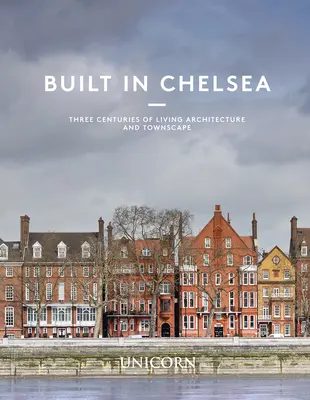 Construit à Chelsea : Trois siècles d'architecture vivante et de paysage urbain - Built in Chelsea: Three Centuries of Living Architecture and Townscape