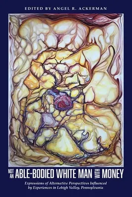 Not an Able-Bodied White Man with Money (Pas un homme blanc valide avec de l'argent) : Expressions de perspectives alternatives influencées par des expériences dans la vallée de Lehigh, Pa. - Not an Able-Bodied White Man with Money: Expressions of Alternative Perspectives Influenced by Experiences in Lehigh Valley, Pa.