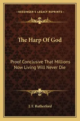 La harpe de Dieu : La harpe de Dieu : la preuve que les millions de personnes qui vivent actuellement ne mourront jamais - The Harp of God: Proof Conclusive That Millions Now Living Will Never Die