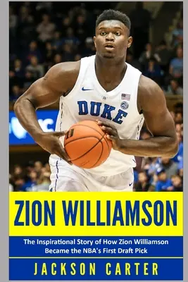 Zion Williamson : L'histoire inspirante de Zion Williamson, premier choix de draft de la NBA - Zion Williamson: The Inspirational Story of How Zion Williamson Became the NBA's First Draft Pick