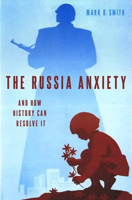 L'angoisse de la Russie : Et comment l'histoire peut la résoudre - The Russia Anxiety: And How History Can Resolve It