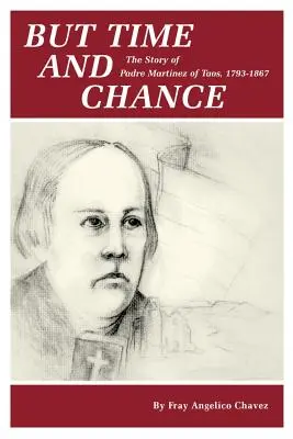Mais le temps et le changement : L'histoire de l'aumônier Martinez de Taos, 1793-1867 - But Time and Change: The Story of Padre Martinez of Taos, 1793-1867